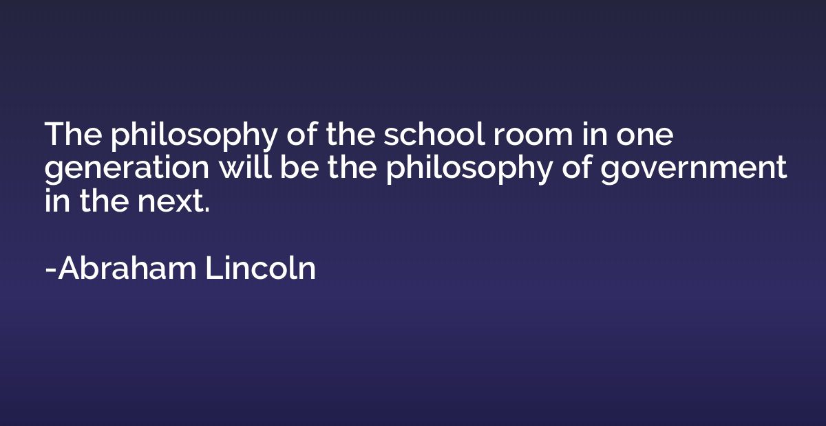 The philosophy of the school room in one generation will be 