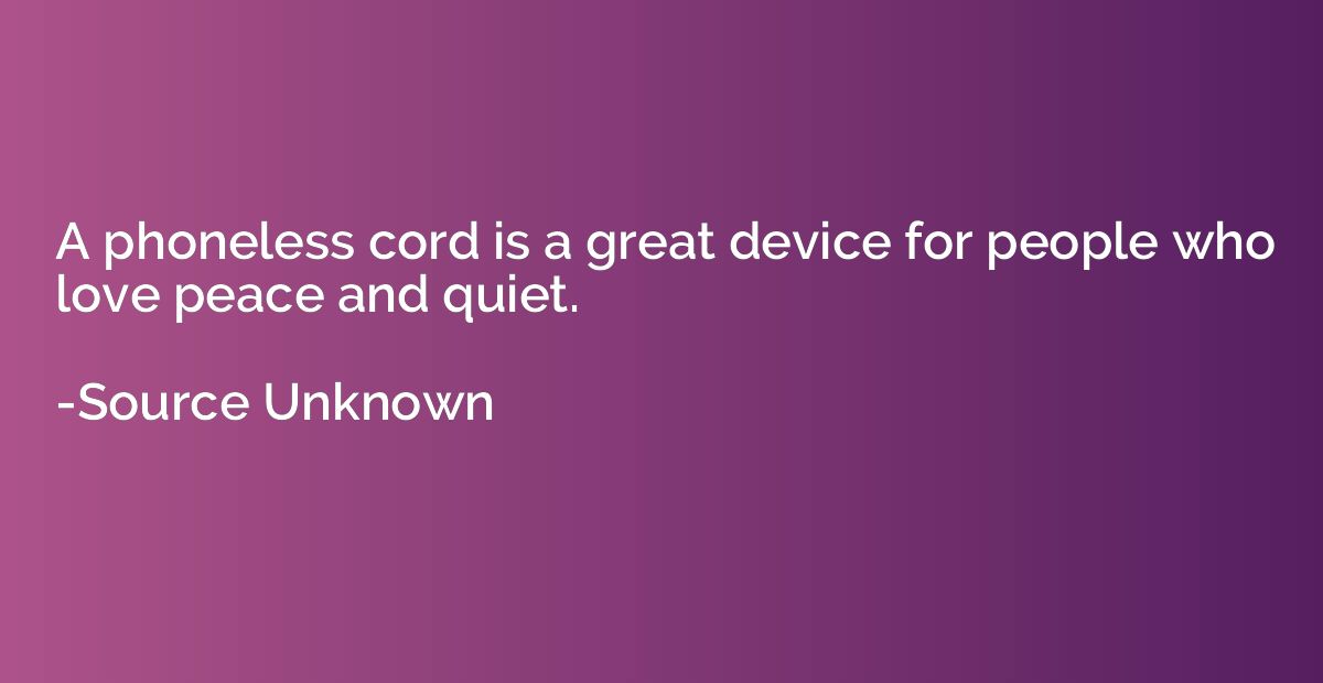 A phoneless cord is a great device for people who love peace
