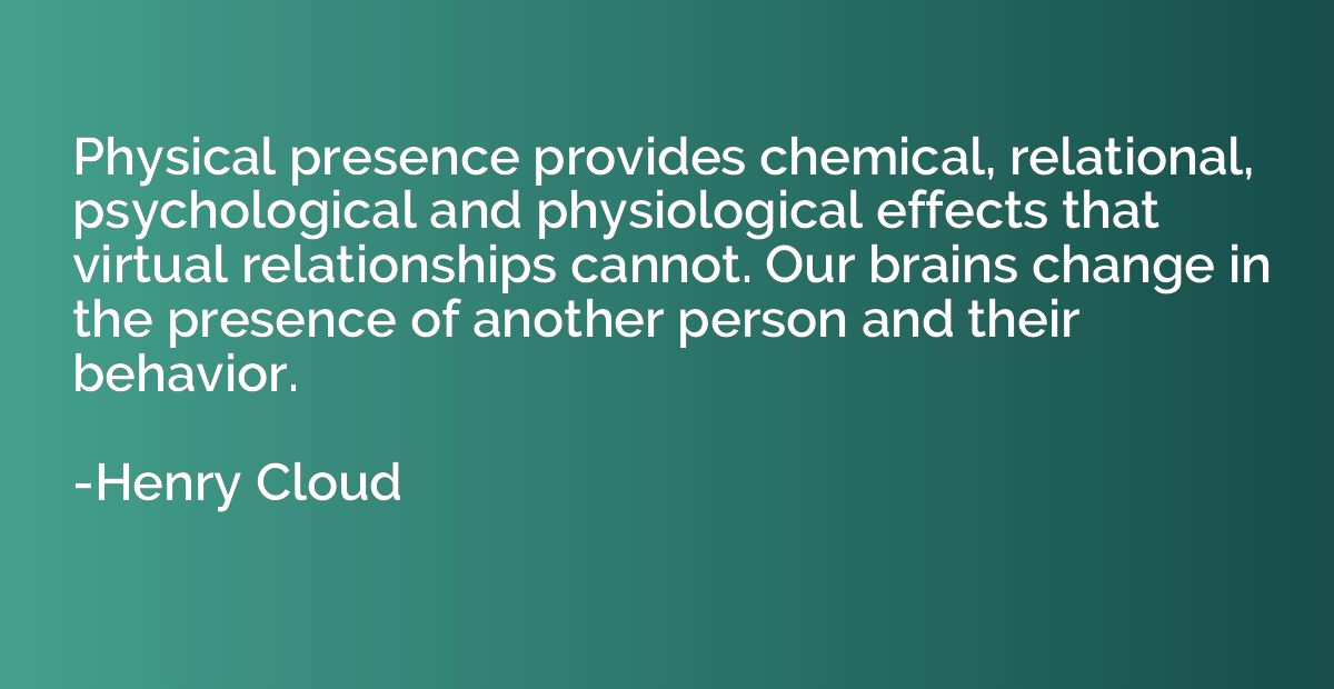 Physical presence provides chemical, relational, psychologic