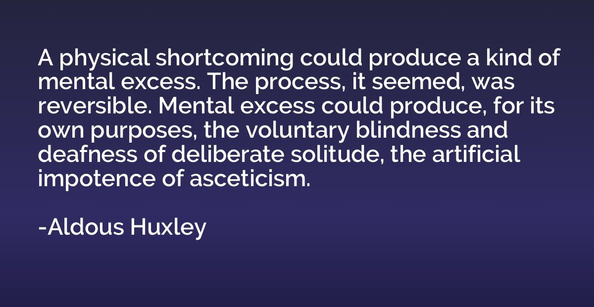 A physical shortcoming could produce a kind of mental excess