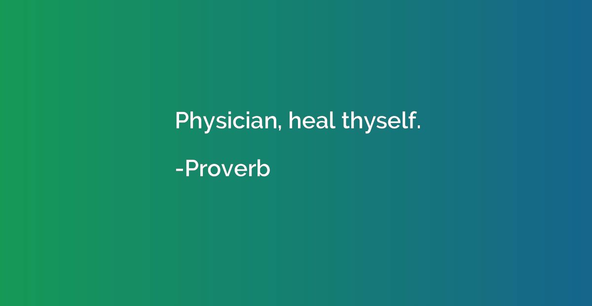 Physician, heal thyself.