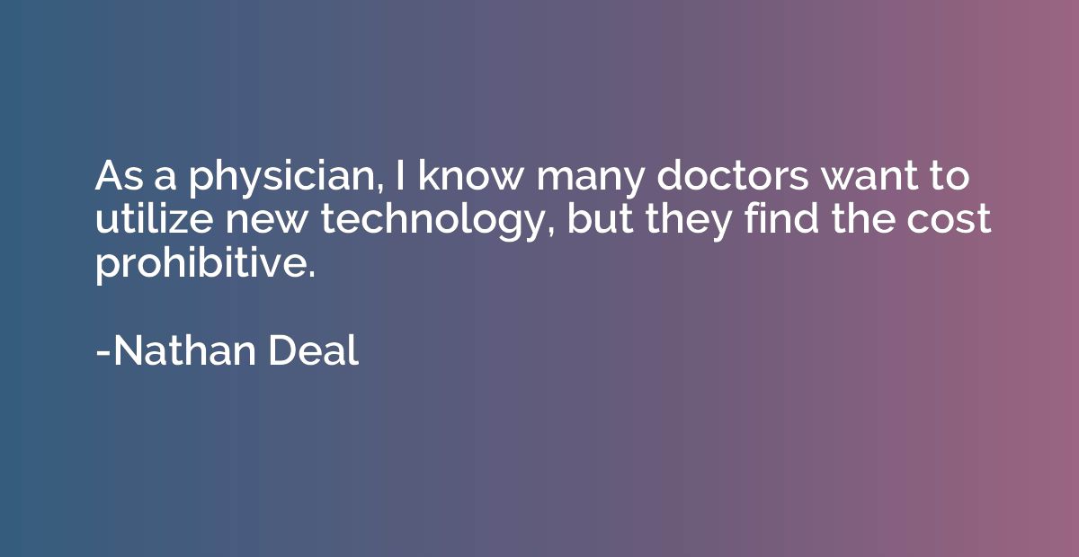 As a physician, I know many doctors want to utilize new tech