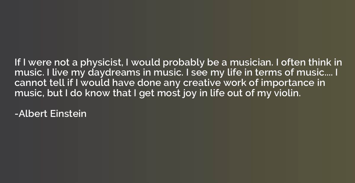If I were not a physicist, I would probably be a musician. I