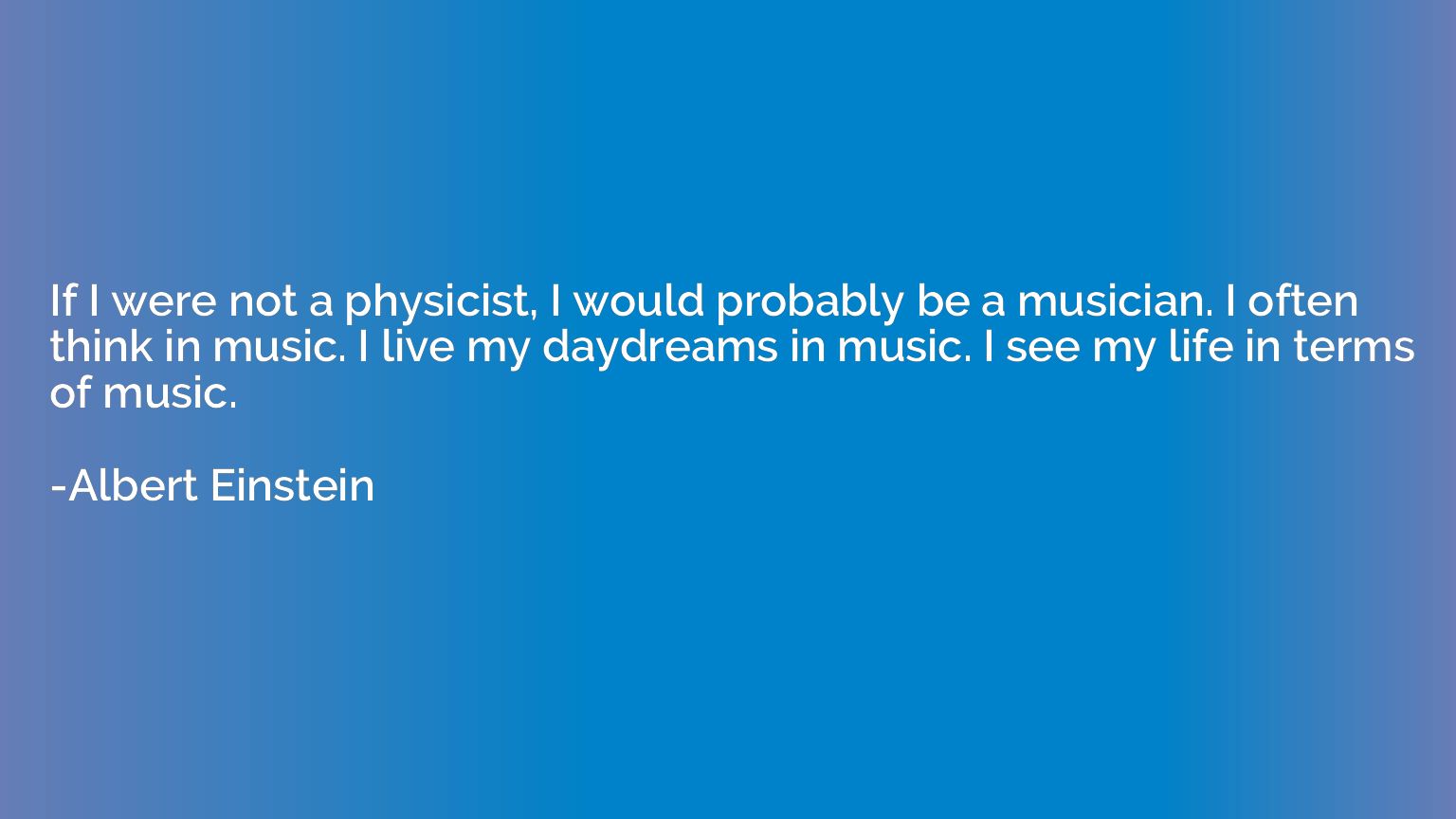 If I were not a physicist, I would probably be a musician. I