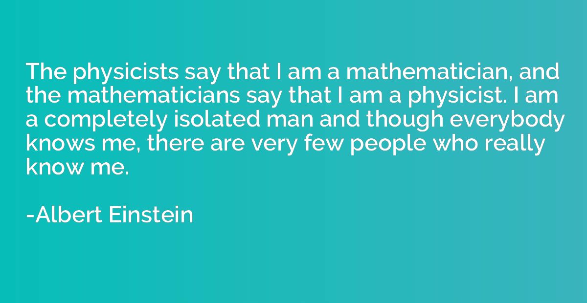 The physicists say that I am a mathematician, and the mathem