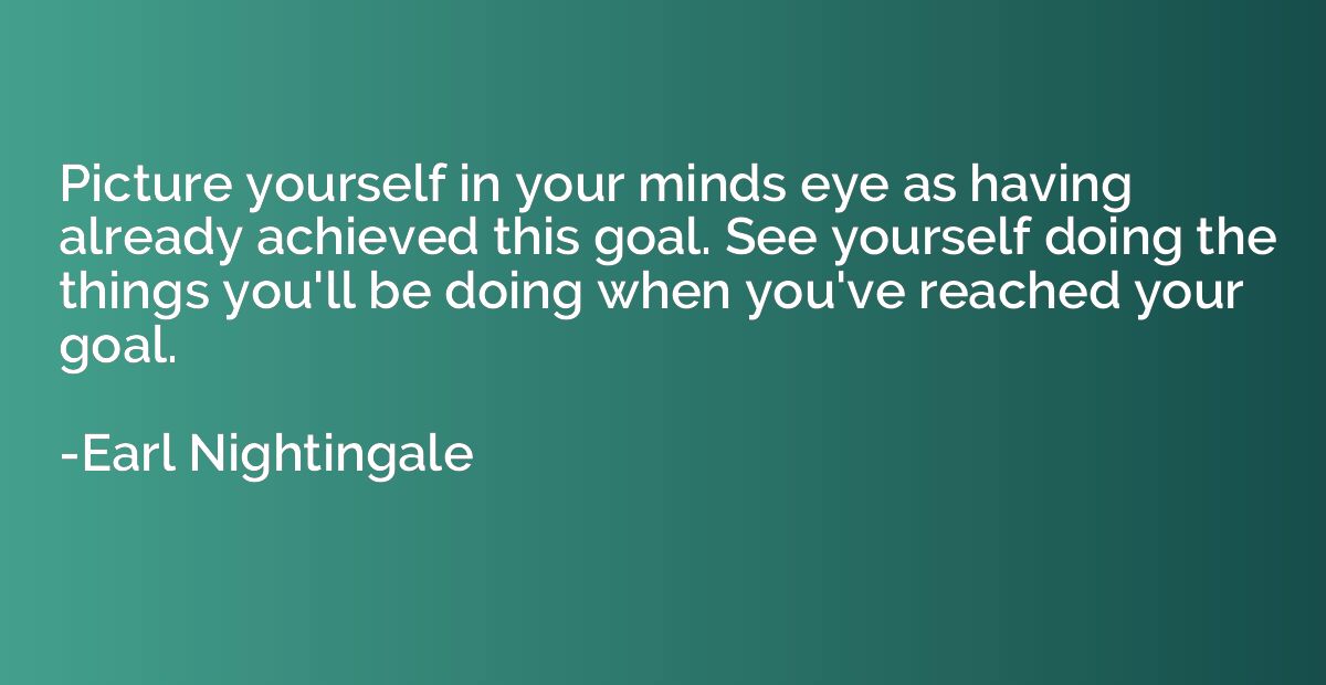 Picture yourself in your minds eye as having already achieve