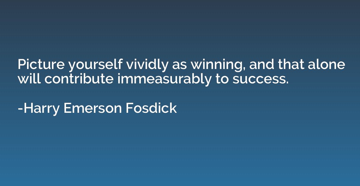 Picture yourself vividly as winning, and that alone will con