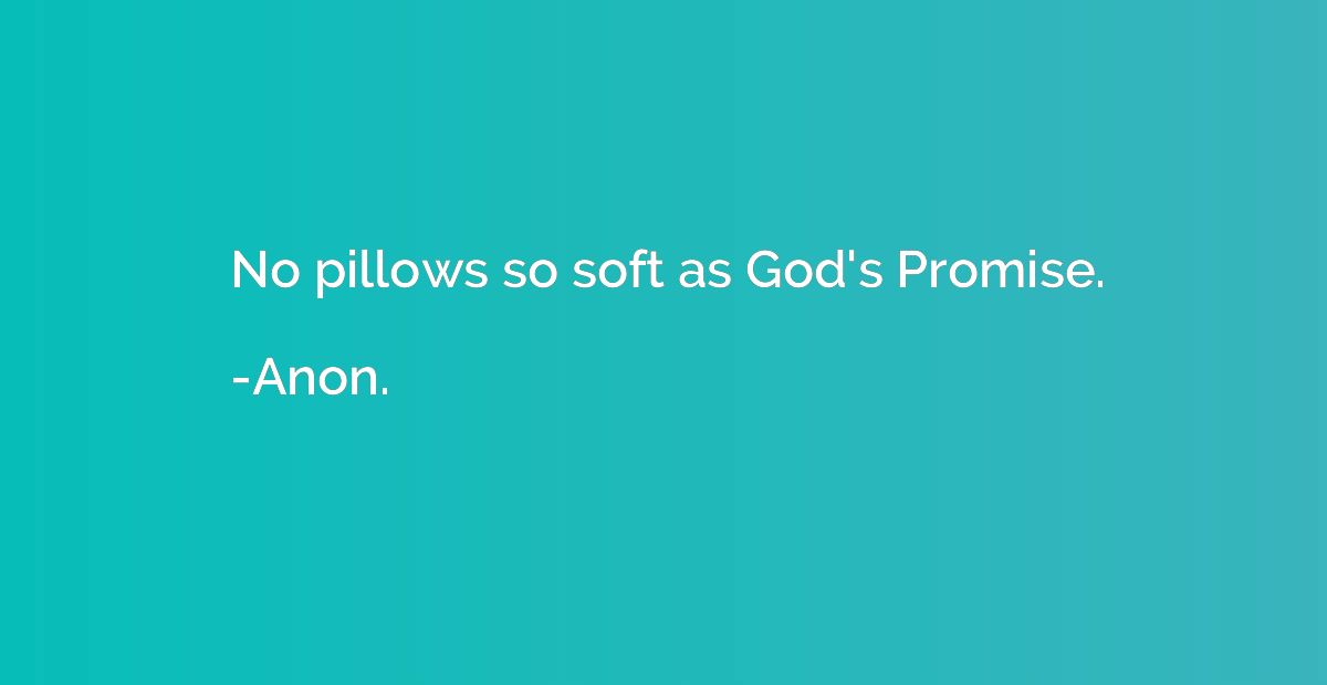 No pillows so soft as God's Promise.