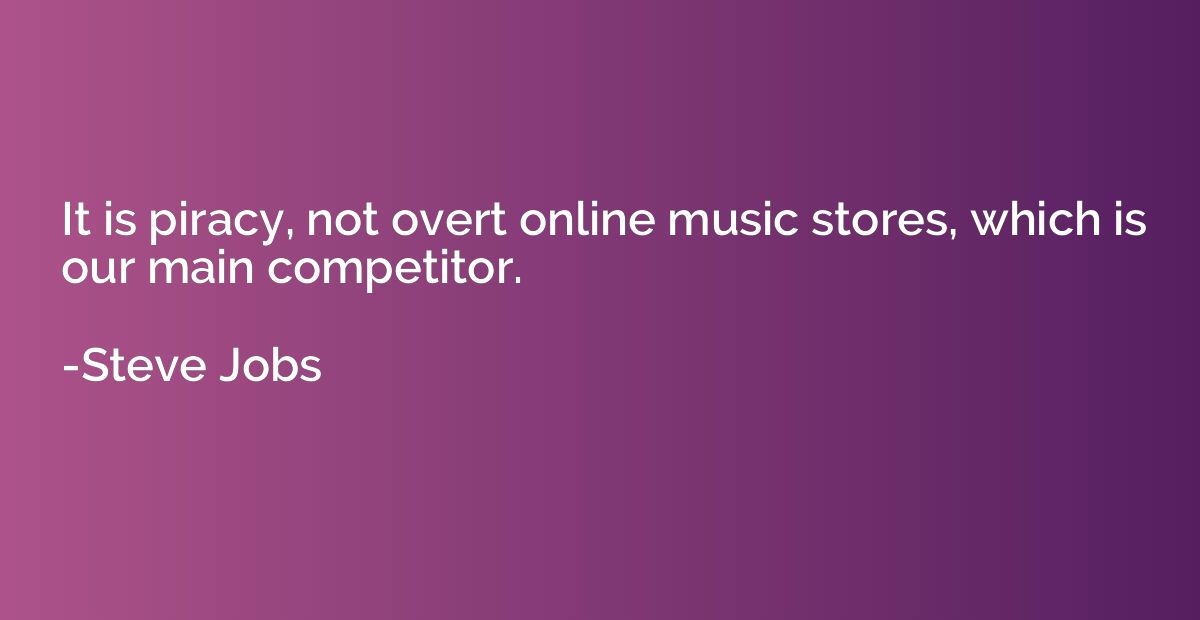 It is piracy, not overt online music stores, which is our ma