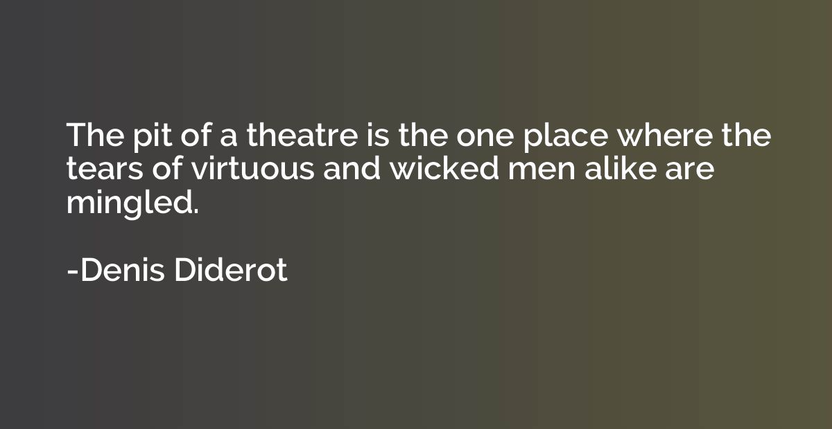 The pit of a theatre is the one place where the tears of vir