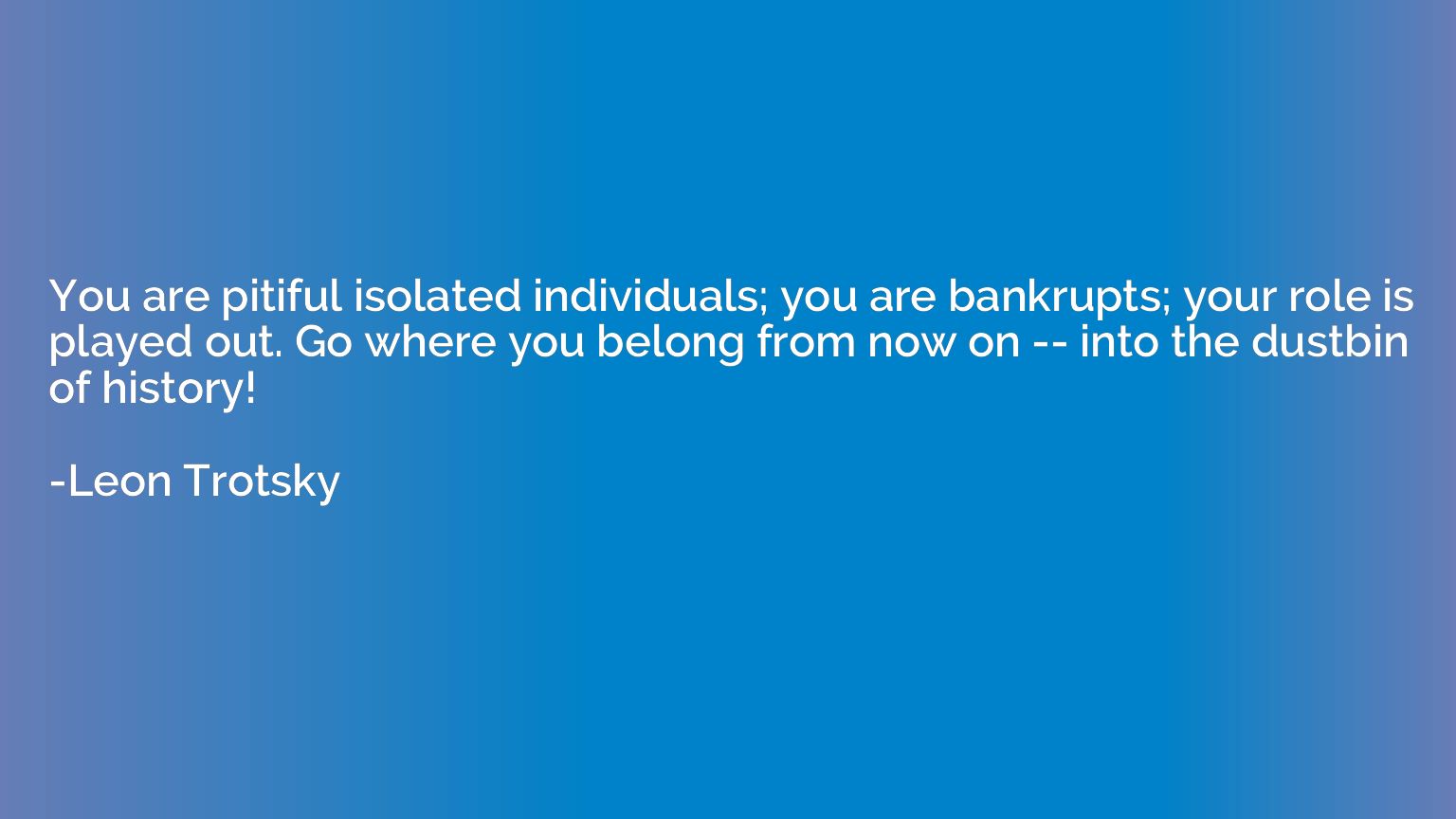 You are pitiful isolated individuals; you are bankrupts; you