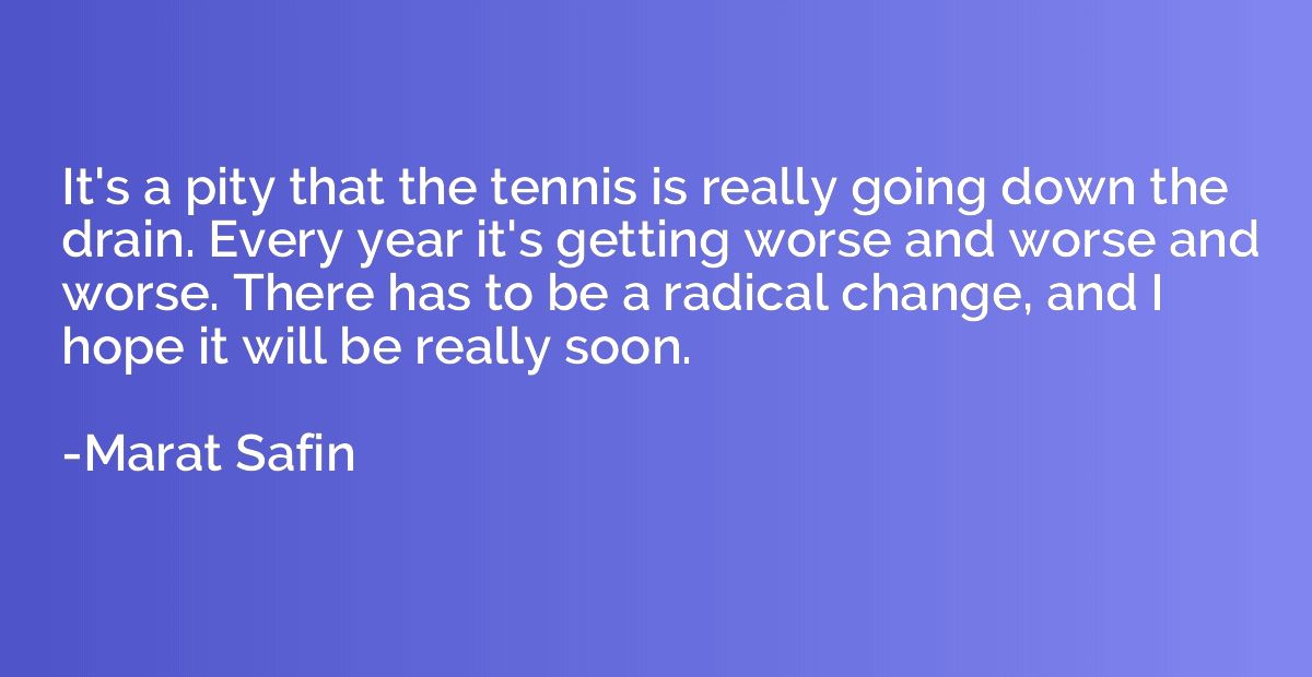 It's a pity that the tennis is really going down the drain. 