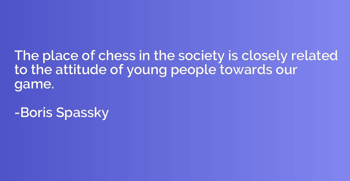 The place of chess in the society is closely related to the 