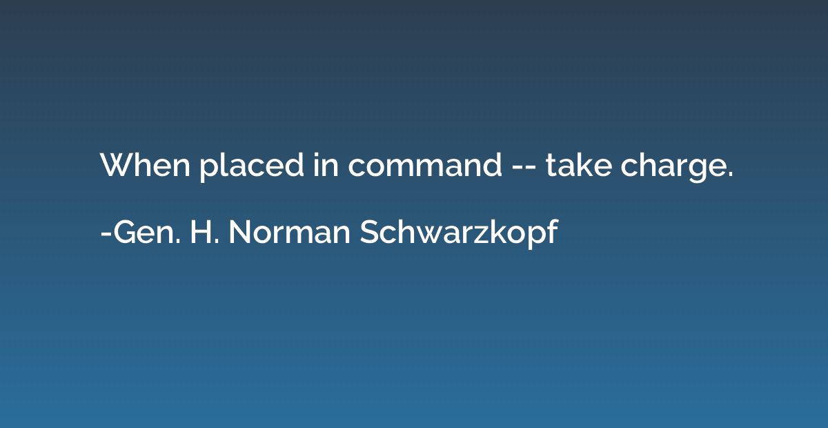 When placed in command -- take charge.