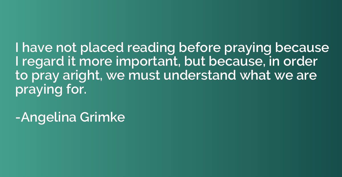 I have not placed reading before praying because I regard it