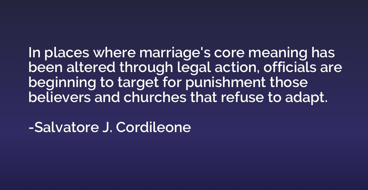 In places where marriage's core meaning has been altered thr