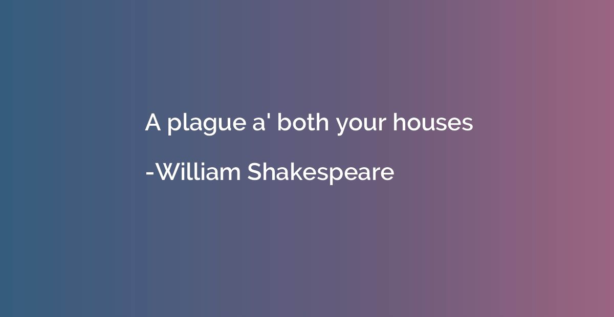 A plague a' both your houses