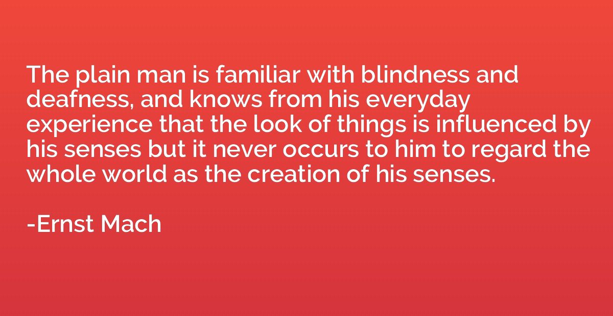 The plain man is familiar with blindness and deafness, and k
