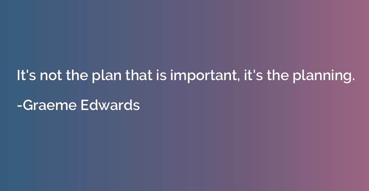 It's not the plan that is important, it's the planning.
