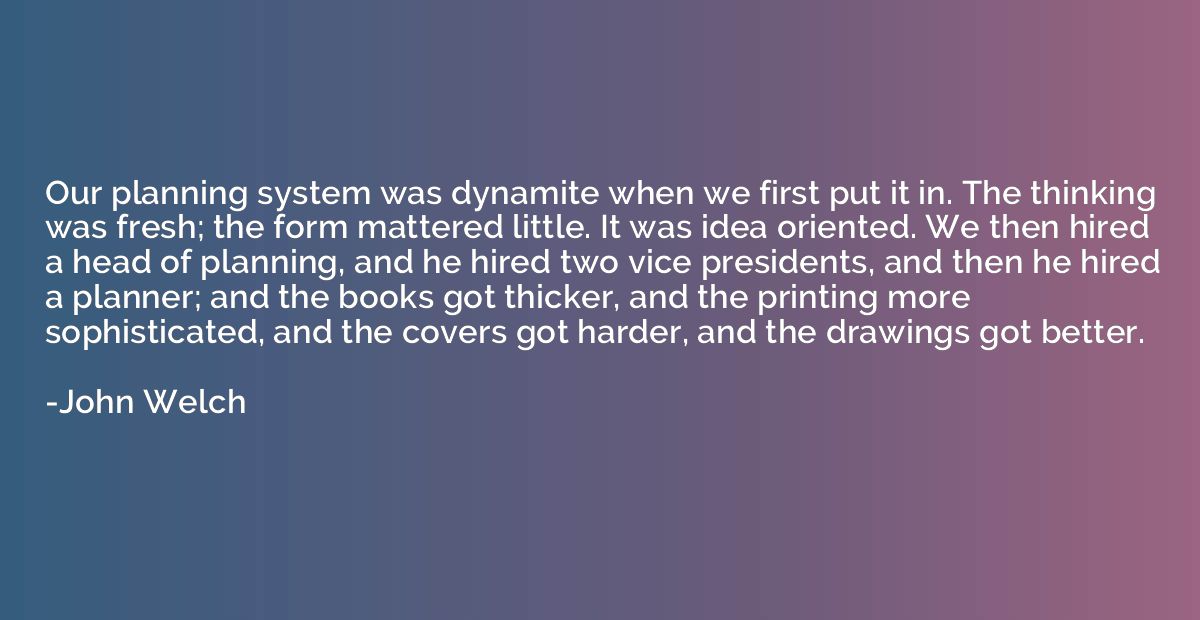 Our planning system was dynamite when we first put it in. Th