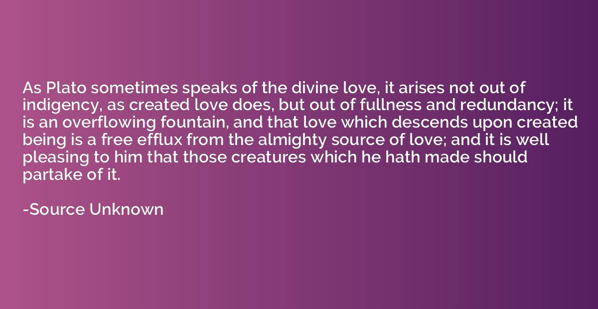 As Plato sometimes speaks of the divine love, it arises not 