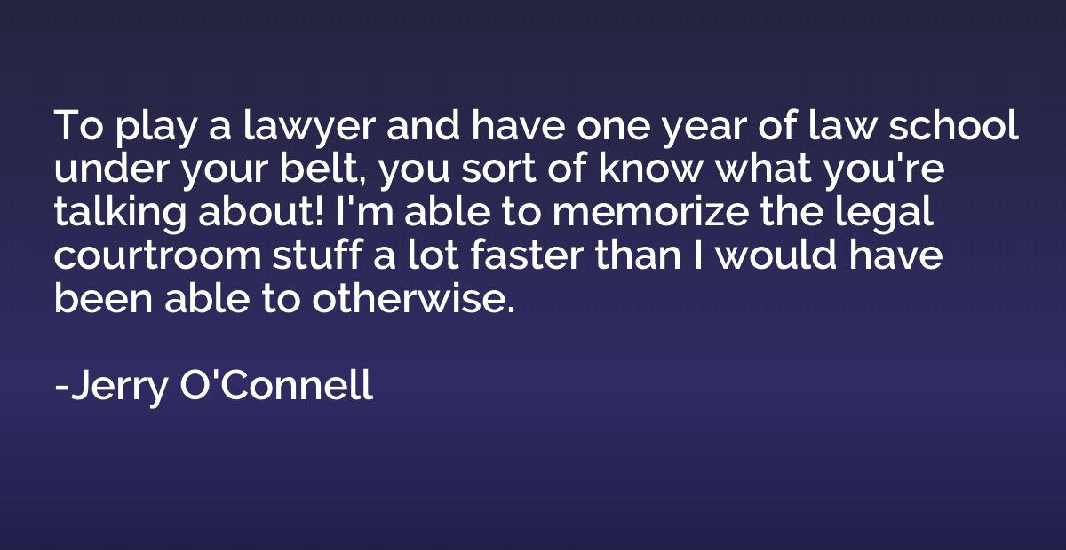 To play a lawyer and have one year of law school under your 