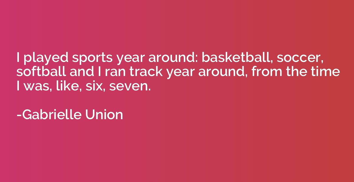 I played sports year around: basketball, soccer, softball an