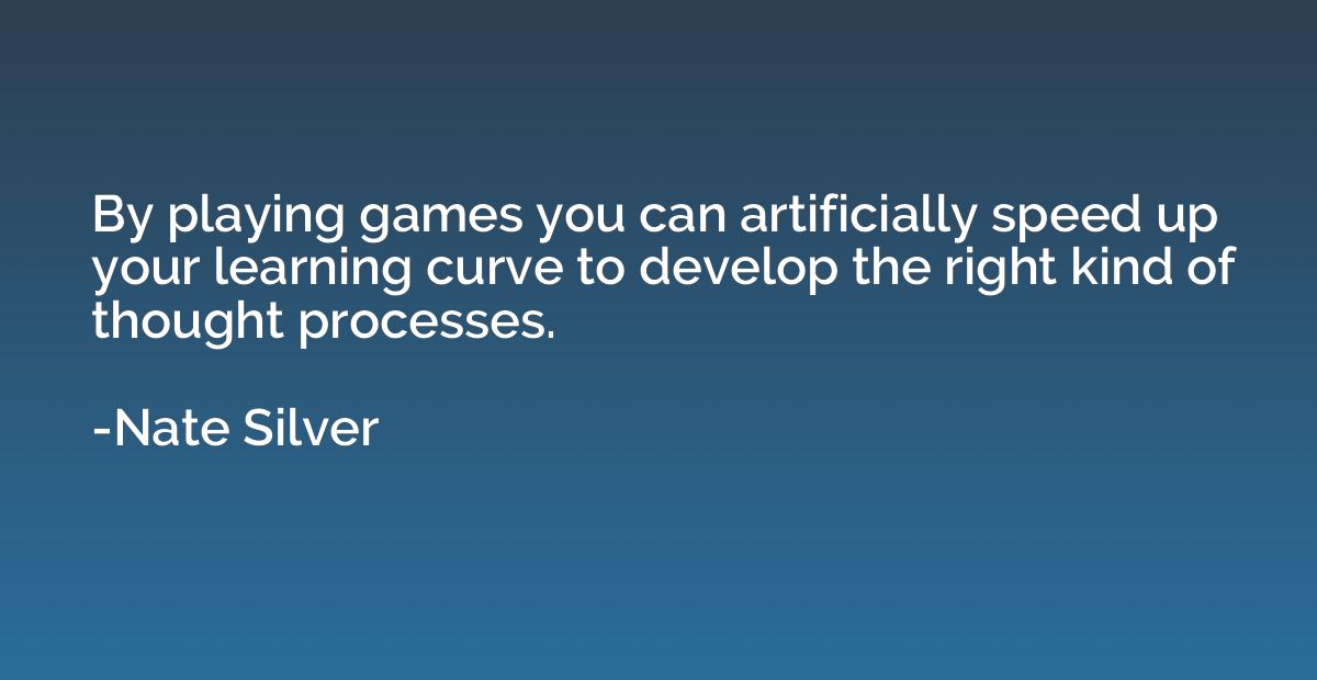 By playing games you can artificially speed up your learning