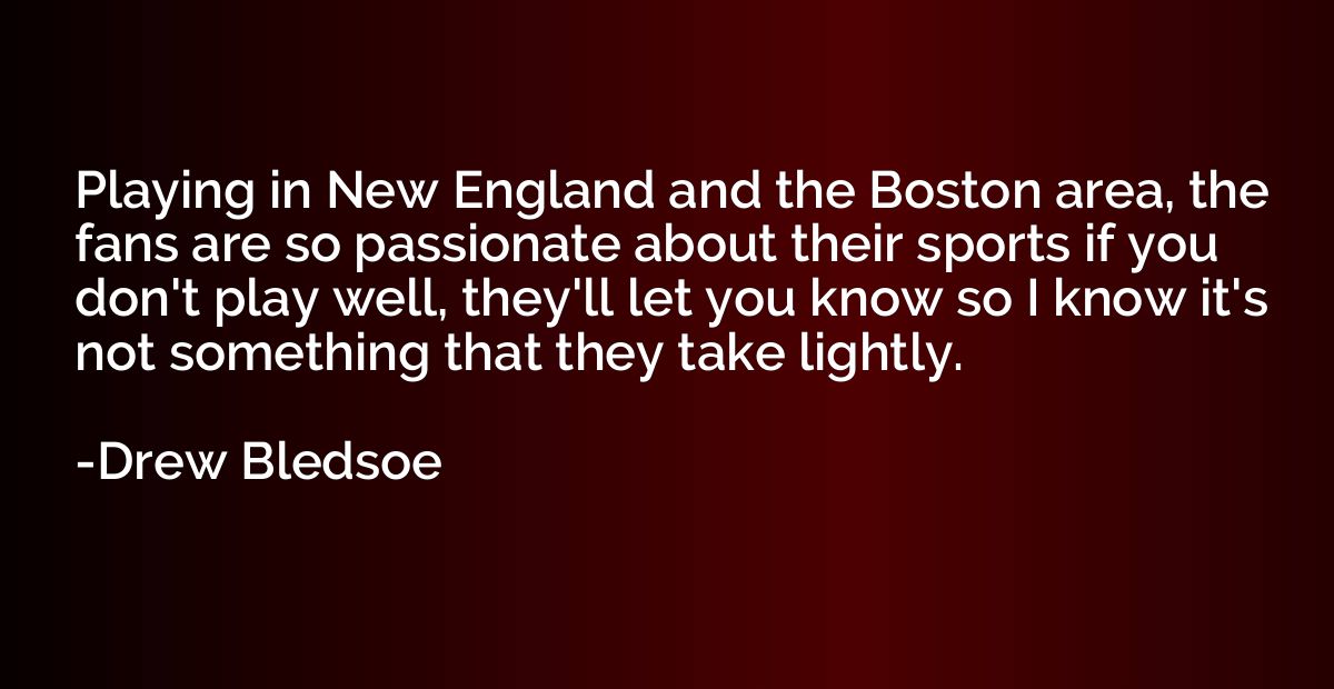 Playing in New England and the Boston area, the fans are so 