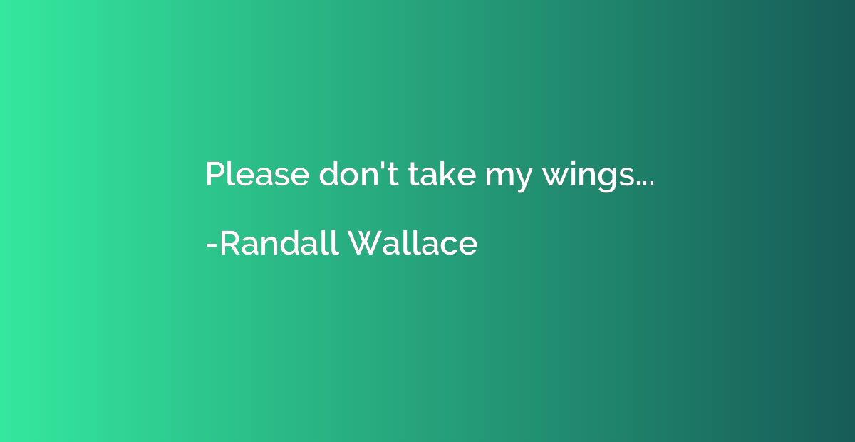 Please don't take my wings...