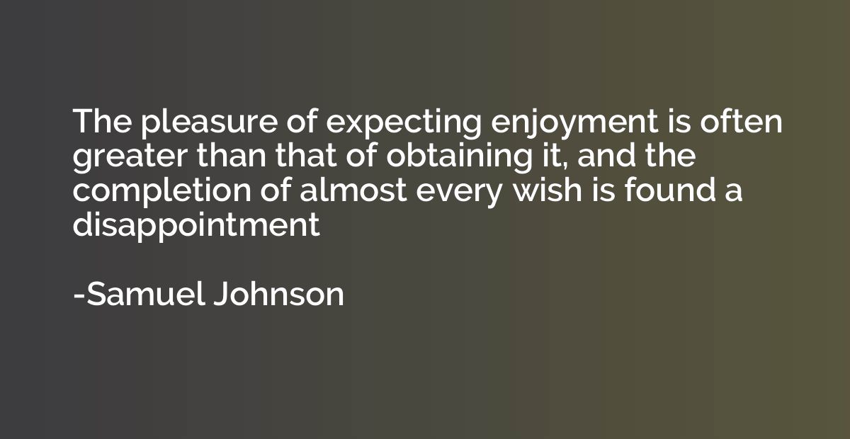The pleasure of expecting enjoyment is often greater than th