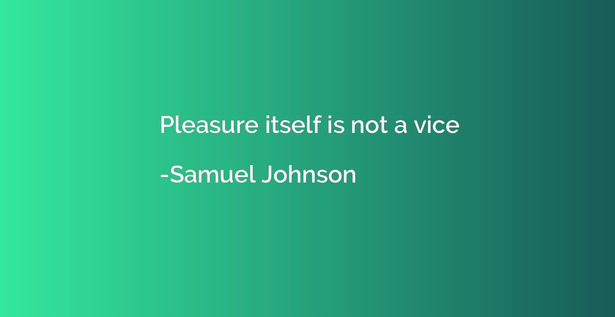 Pleasure itself is not a vice