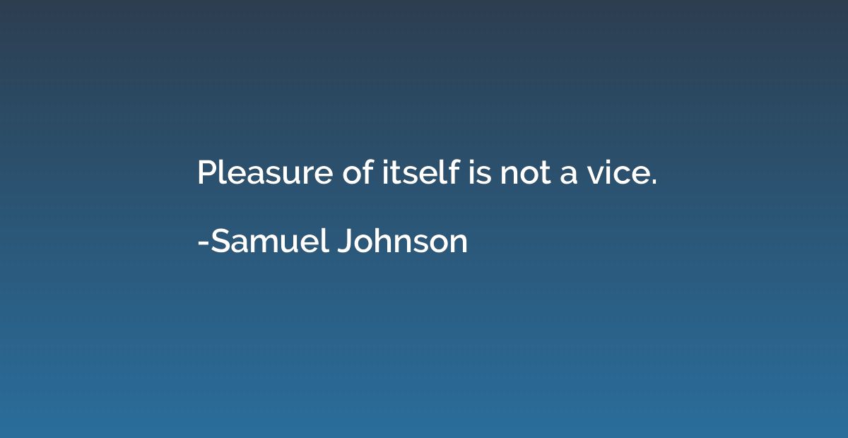 Pleasure of itself is not a vice.