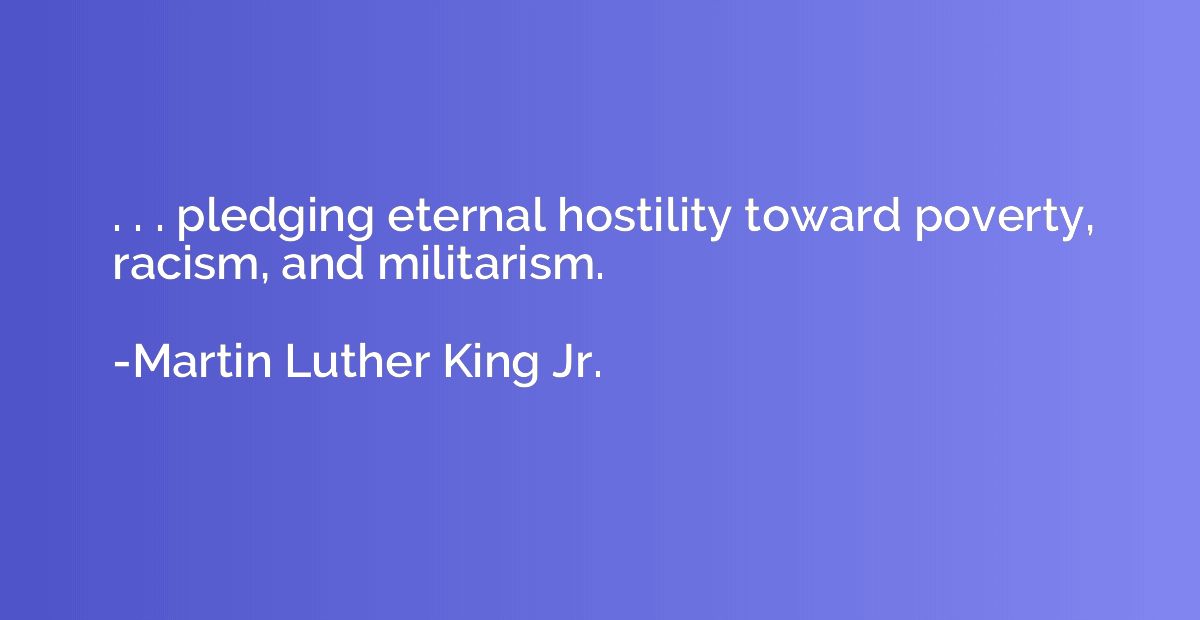 . . . pledging eternal hostility toward poverty, racism, and