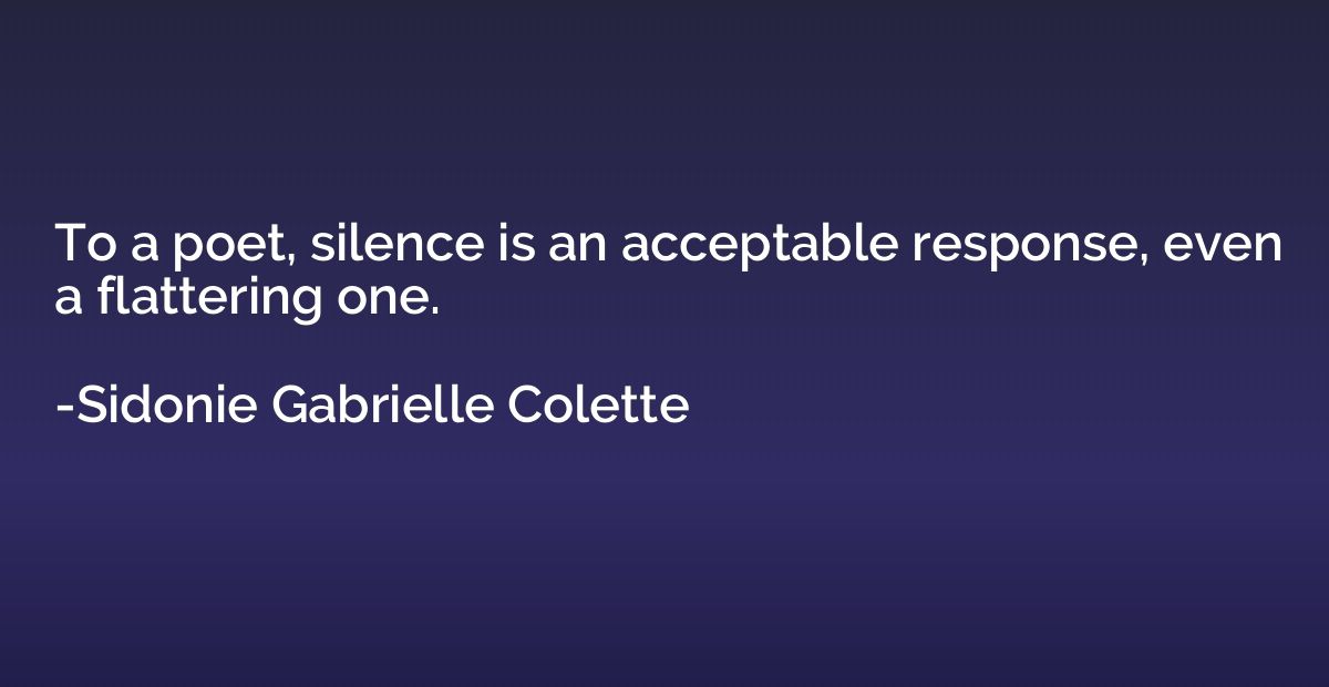 To a poet, silence is an acceptable response, even a flatter