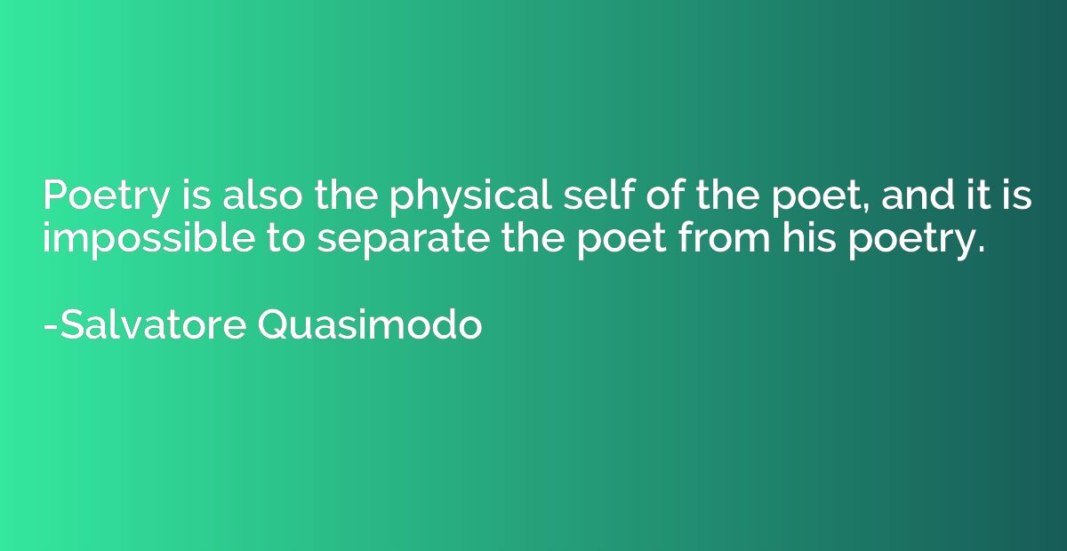 Poetry is also the physical self of the poet, and it is impo