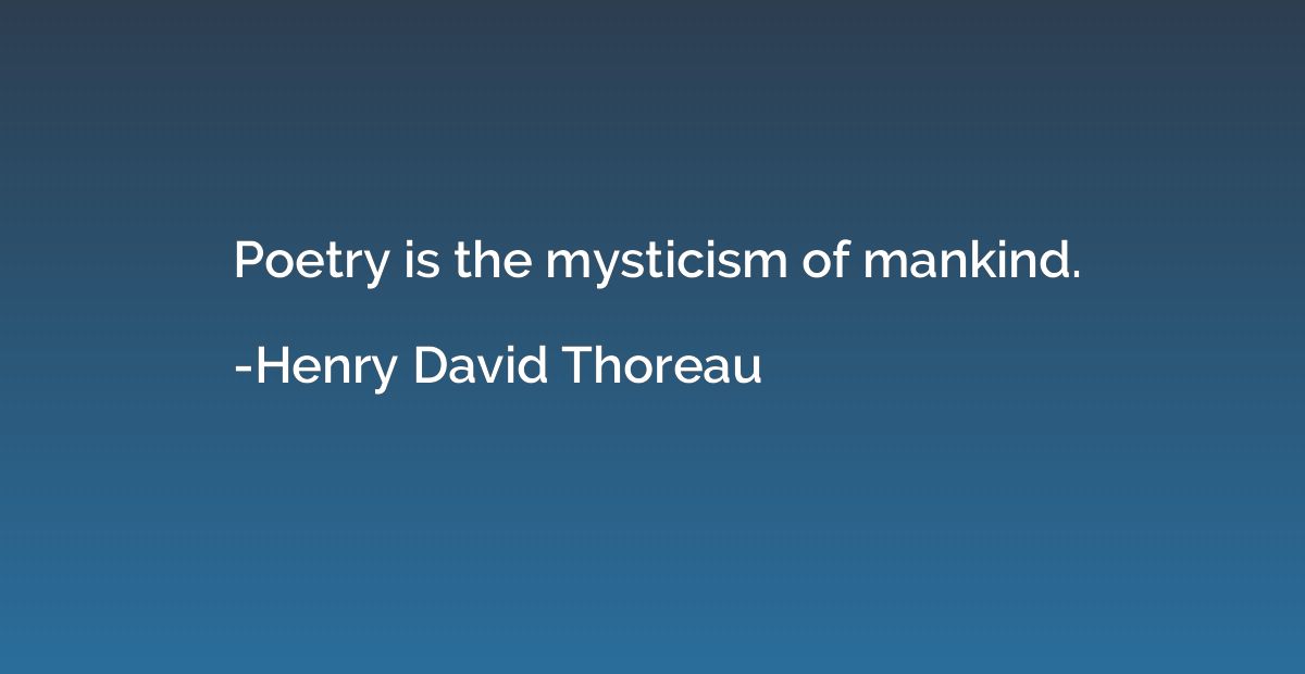Poetry is the mysticism of mankind.