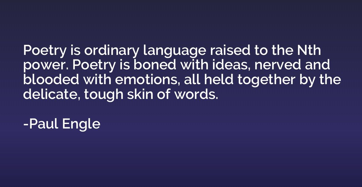 Poetry is ordinary language raised to the Nth power. Poetry 