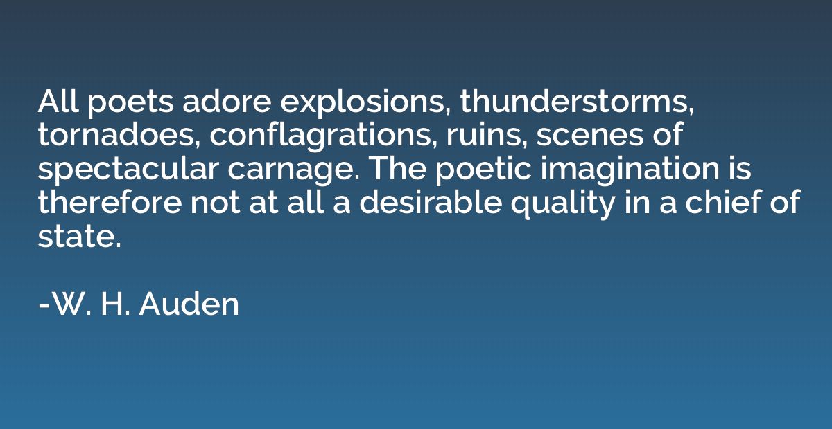 All poets adore explosions, thunderstorms, tornadoes, confla