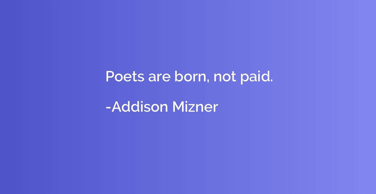 Poets are born, not paid.