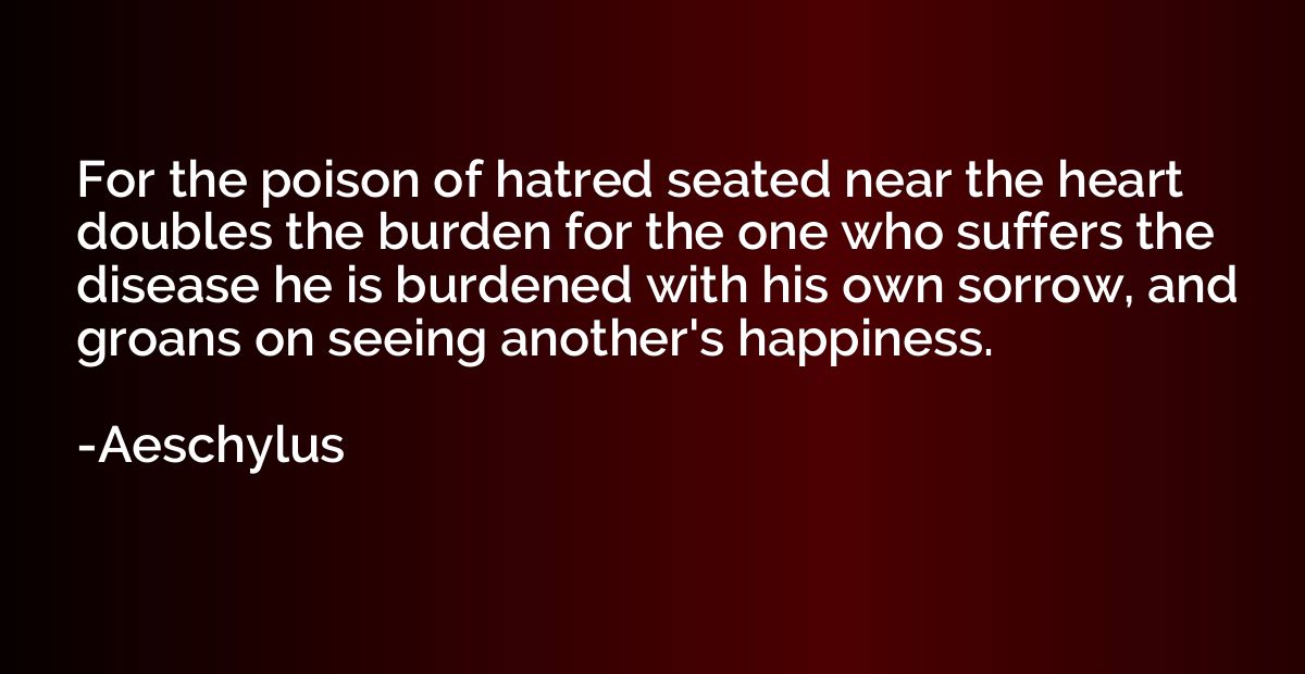 For the poison of hatred seated near the heart doubles the b