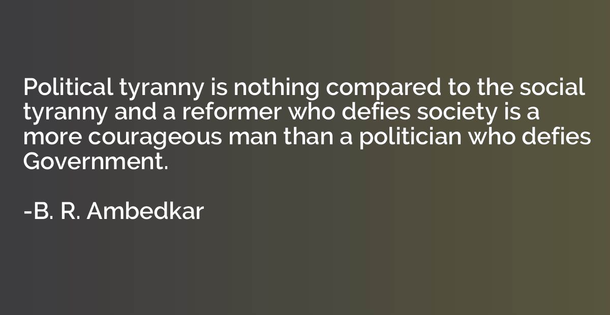 Political tyranny is nothing compared to the social tyranny 