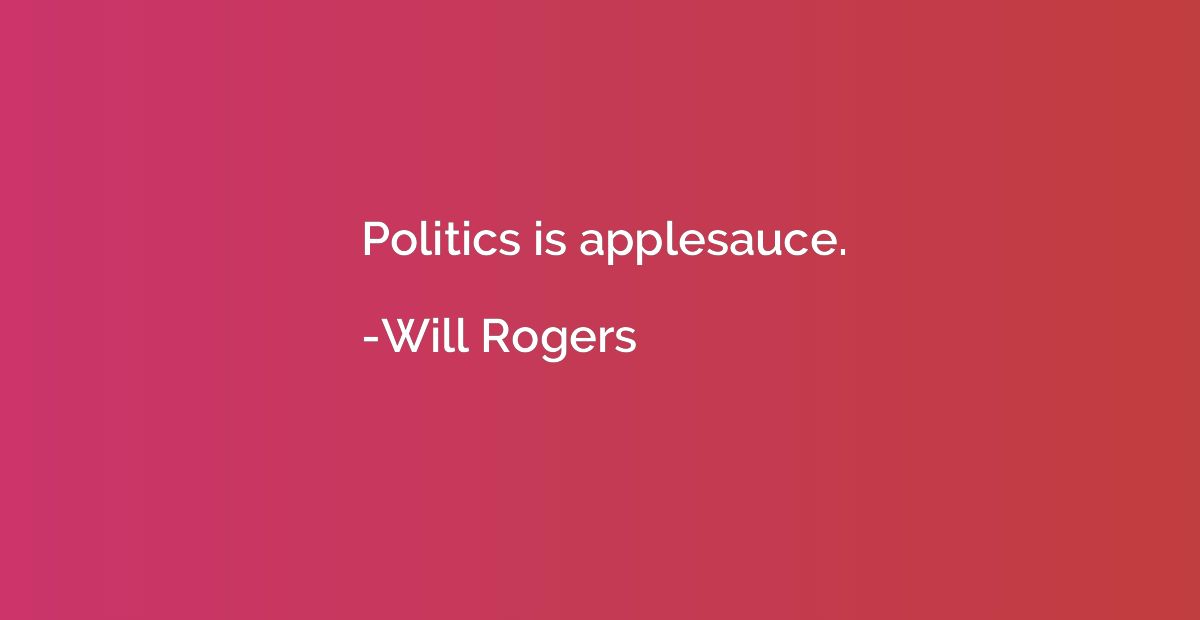 Politics is applesauce.