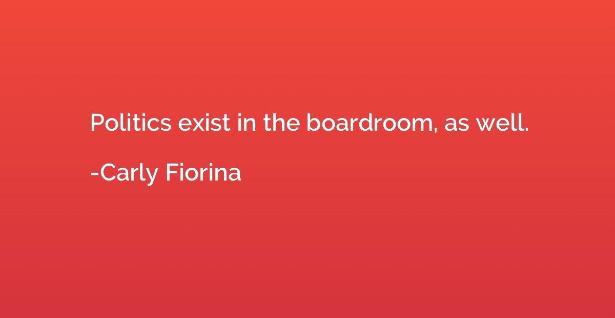 Politics exist in the boardroom, as well.