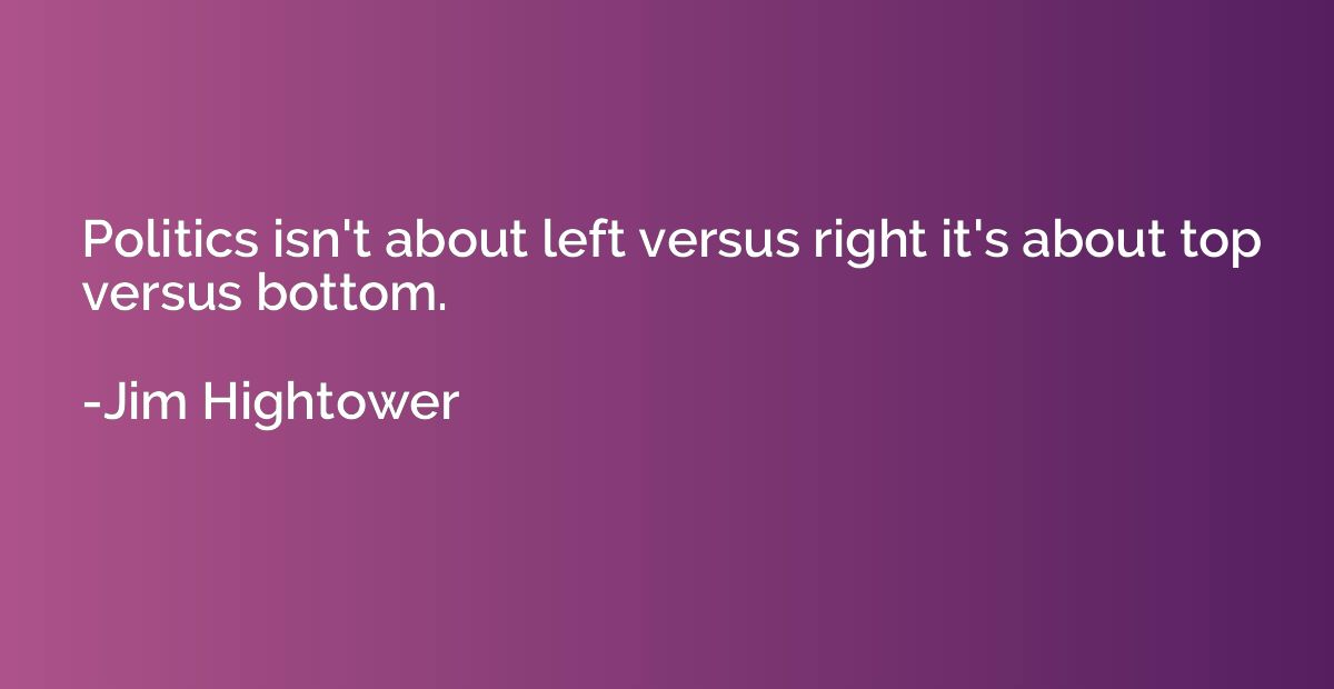 Politics isn't about left versus right it's about top versus