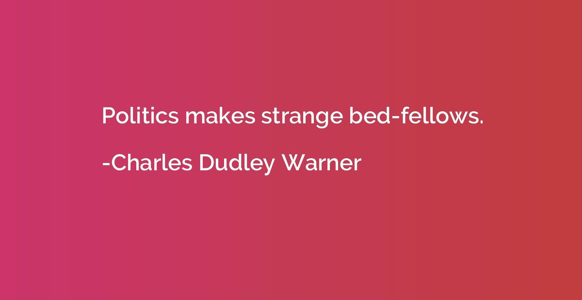 Politics makes strange bed-fellows.