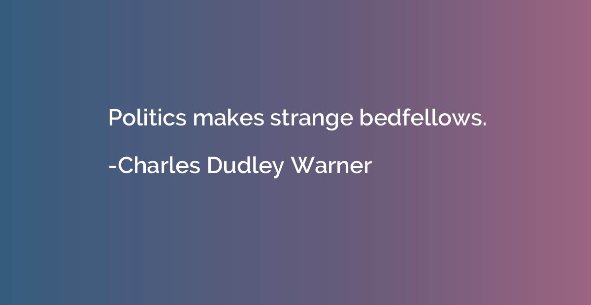 Politics makes strange bedfellows.