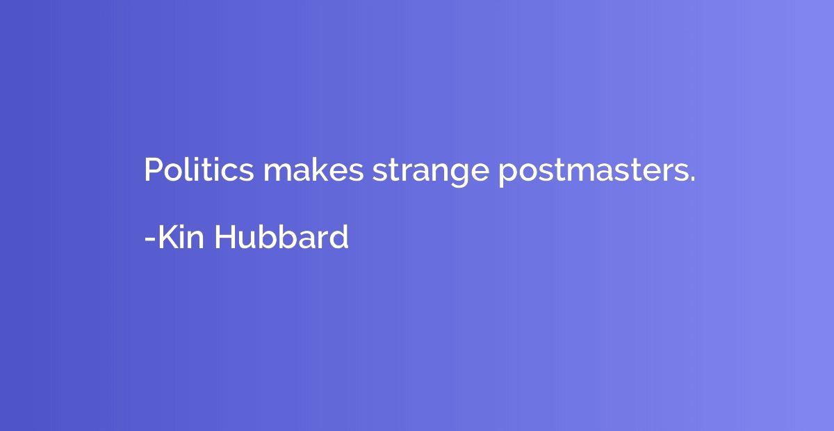 Politics makes strange postmasters.