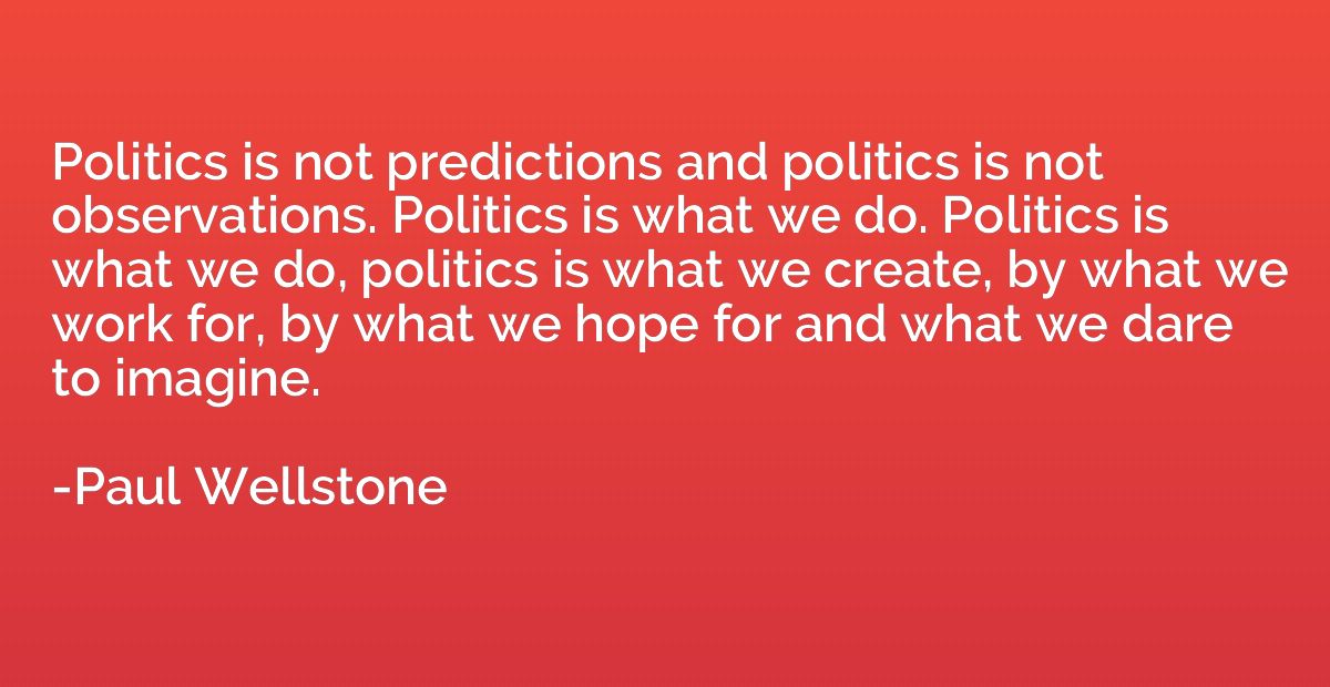 Politics is not predictions and politics is not observations