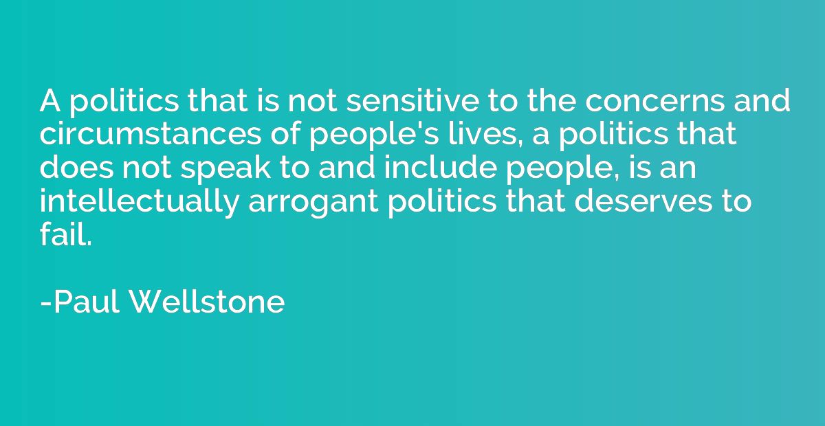 A politics that is not sensitive to the concerns and circums